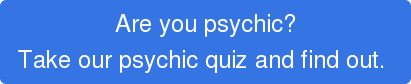 Are you psychic? Take our psychic quiz and find out. 